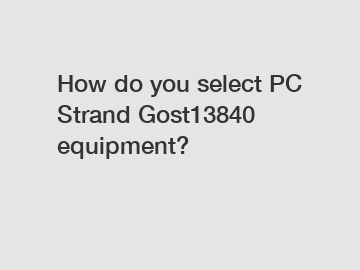 How do you select PC Strand Gost13840 equipment?