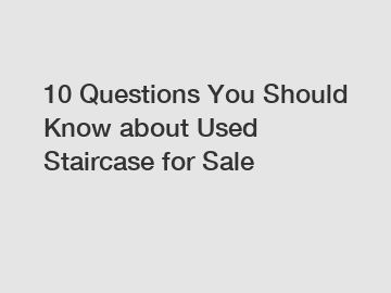 10 Questions You Should Know about Used Staircase for Sale