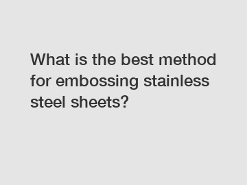 What is the best method for embossing stainless steel sheets?