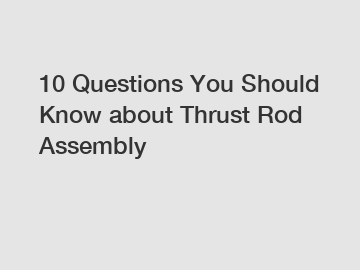 10 Questions You Should Know about Thrust Rod Assembly