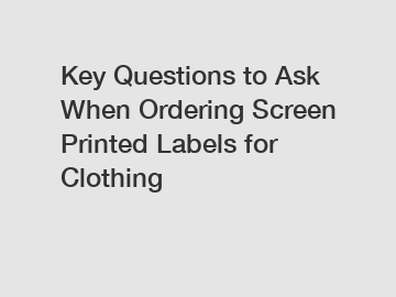 Key Questions to Ask When Ordering Screen Printed Labels for Clothing