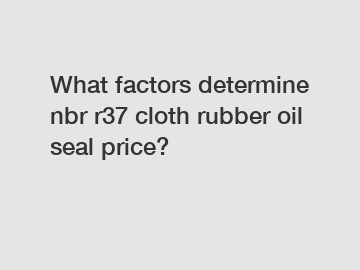 What factors determine nbr r37 cloth rubber oil seal price?