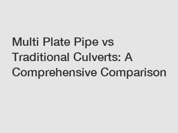 Multi Plate Pipe vs Traditional Culverts: A Comprehensive Comparison