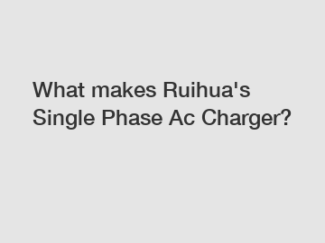 What makes Ruihua's Single Phase Ac Charger?