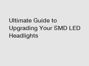 Ultimate Guide to Upgrading Your SMD LED Headlights