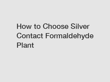 How to Choose Silver Contact Formaldehyde Plant