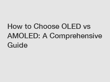 How to Choose OLED vs AMOLED: A Comprehensive Guide