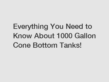 Everything You Need to Know About 1000 Gallon Cone Bottom Tanks!