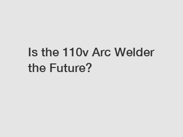 Is the 110v Arc Welder the Future?