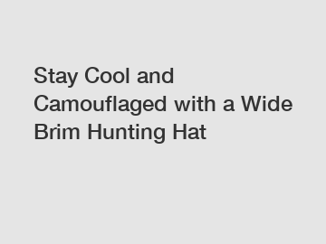Stay Cool and Camouflaged with a Wide Brim Hunting Hat