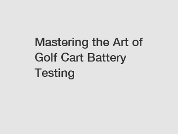 Mastering the Art of Golf Cart Battery Testing