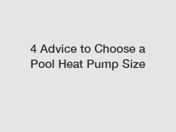 4 Advice to Choose a Pool Heat Pump Size