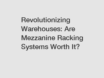 Revolutionizing Warehouses: Are Mezzanine Racking Systems Worth It? Revolutionizing Warehouses: Are Mezzanine Racking Systems Worth It?