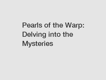 Pearls of the Warp: Delving into the Mysteries