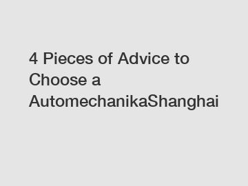 4 Pieces of Advice to Choose a AutomechanikaShanghai