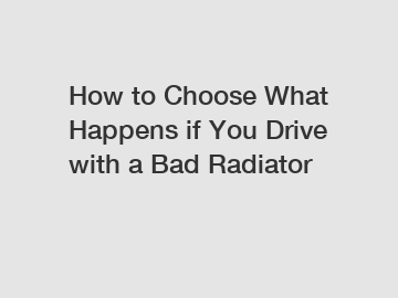 How to Choose What Happens if You Drive with a Bad Radiator