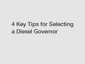 4 Key Tips for Selecting a Diesel Governor