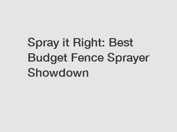 Spray it Right: Best Budget Fence Sprayer Showdown