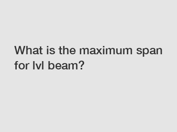 What is the maximum span for lvl beam?