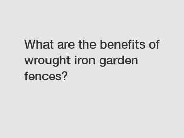 What are the benefits of wrought iron garden fences?