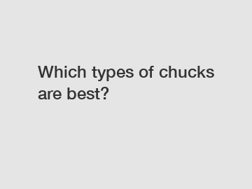 Which types of chucks are best?