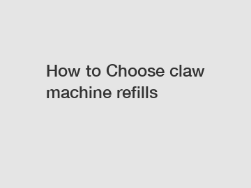 How to Choose claw machine refills