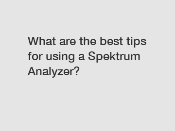What are the best tips for using a Spektrum Analyzer?