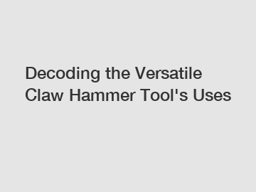Decoding the Versatile Claw Hammer Tool's Uses