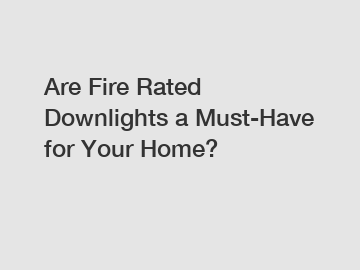 Are Fire Rated Downlights a Must-Have for Your Home?