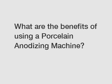 What are the benefits of using a Porcelain Anodizing Machine? What are the benefits of using a Porcelain Anodizing Machine?