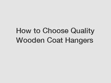 How to Choose Quality Wooden Coat Hangers