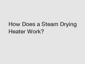 How Does a Steam Drying Heater Work?