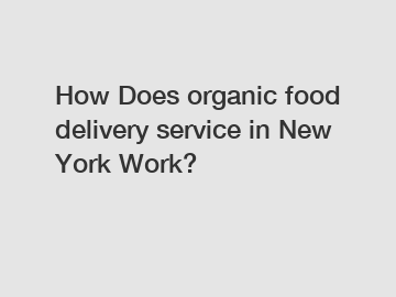 How Does organic food delivery service in New York Work?