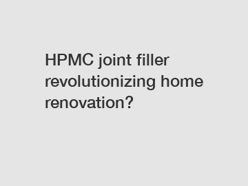 HPMC joint filler revolutionizing home renovation?