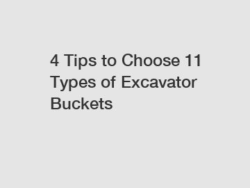 4 Tips to Choose 11 Types of Excavator Buckets