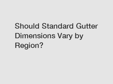 Should Standard Gutter Dimensions Vary by Region?