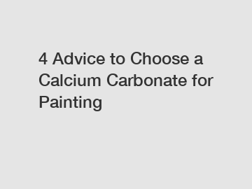 4 Advice to Choose a Calcium Carbonate for Painting