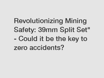 Revolutionizing Mining Safety: 39mm Split Set" - Could it be the key to zero accidents?