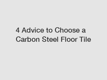 4 Advice to Choose a Carbon Steel Floor Tile