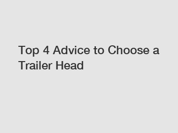 Top 4 Advice to Choose a Trailer Head