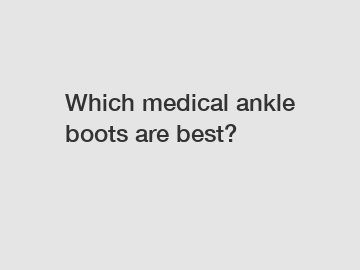 Which medical ankle boots are best?