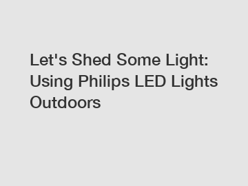 Let's Shed Some Light: Using Philips LED Lights Outdoors