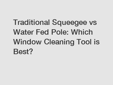Traditional Squeegee vs Water Fed Pole: Which Window Cleaning Tool is Best?