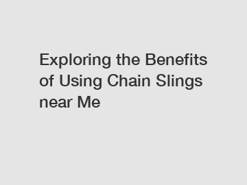 Exploring the Benefits of Using Chain Slings near Me