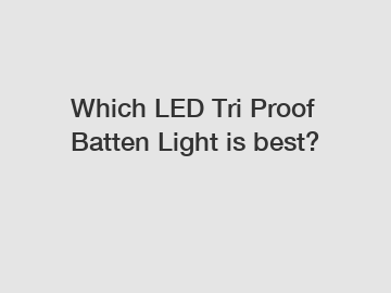 Which LED Tri Proof Batten Light is best?