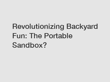 Revolutionizing Backyard Fun: The Portable Sandbox?