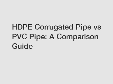 HDPE Corrugated Pipe vs PVC Pipe: A Comparison Guide