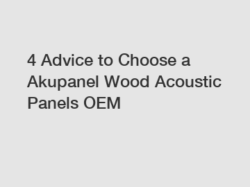 4 Advice to Choose a Akupanel Wood Acoustic Panels OEM