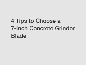 4 Tips to Choose a 7-Inch Concrete Grinder Blade
