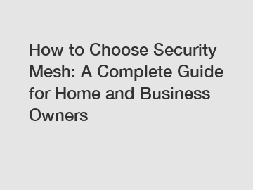 How to Choose Security Mesh: A Complete Guide for Home and Business Owners